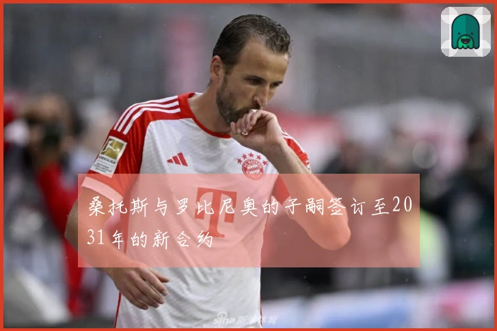 桑托斯与罗比尼奥的子嗣签订至2031年的新合约