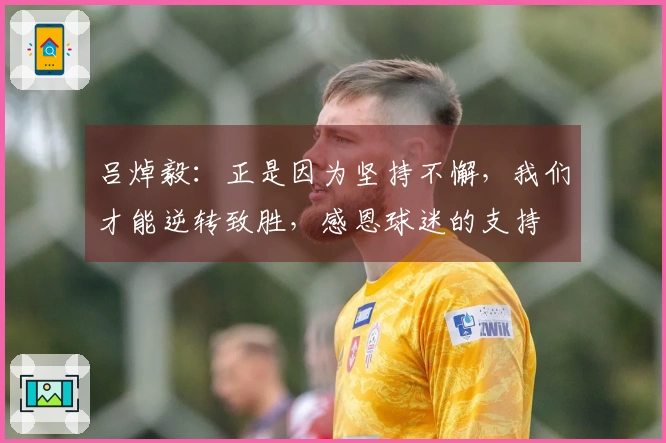 吕焯毅：正是因为坚持不懈，我们才能逆转致胜，感恩球迷的支持